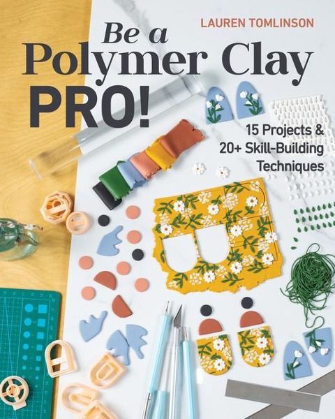Be a Polymer Clay Pro! - Print-On-Demand Edition: 15 Projects & 20+ Skill-Building Techniques
