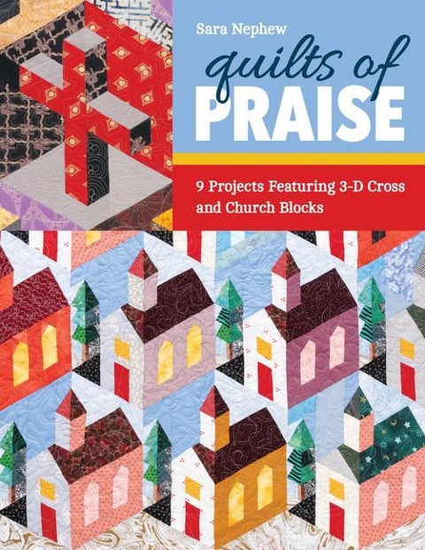 Quilts of Praise: 9 Projects Featuring 3-D Cross and Church Blocks