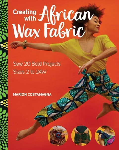 Creating with African Wax Fabric: Sew 20 Bold Projects; Sizes 2 to 24W