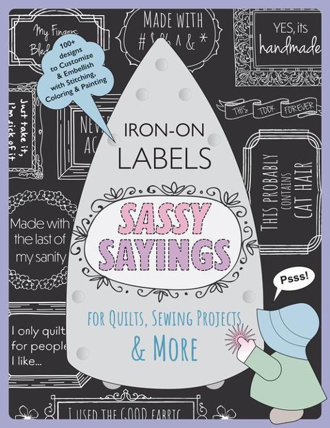 Sassy Sayings Iron-on Labels for Quilts, Sewing Projects & More: 100+ Designs to Customize & Embellish with Stitching, Coloring & Painting