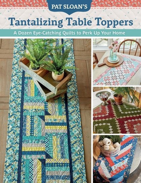 Pat Sloans Tantalizing Table Toppers: A Dozen Eye-Catching Quilts to Perk Up Your Home