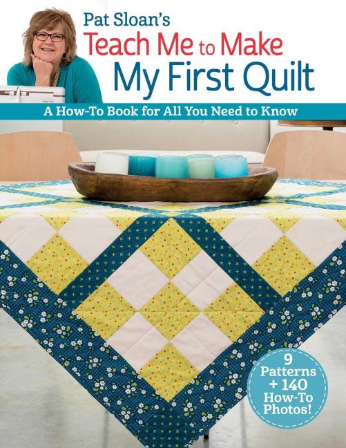 Pat Sloans Teach Me to Make My First Quilt: A How-To Book for All You Need to Know