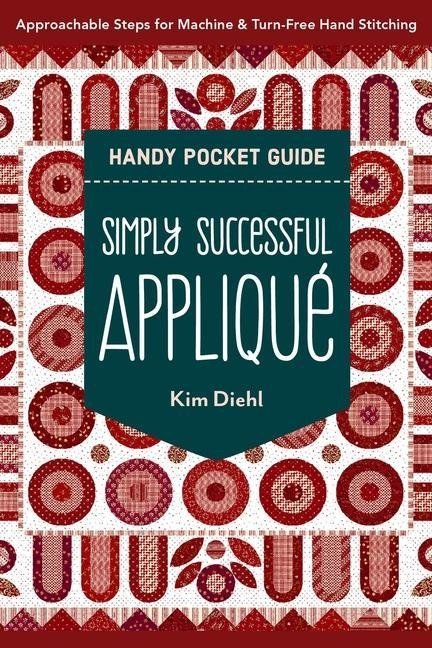 Simply Successful Appliqué Handy Pocket Guide: Approachable Steps for Machine & Turn-Free Hand Stitching