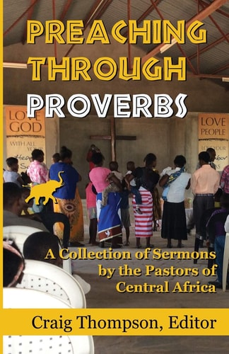 Preaching Through Proverbs A Collection of Sermons by the Pastors of Central Africa