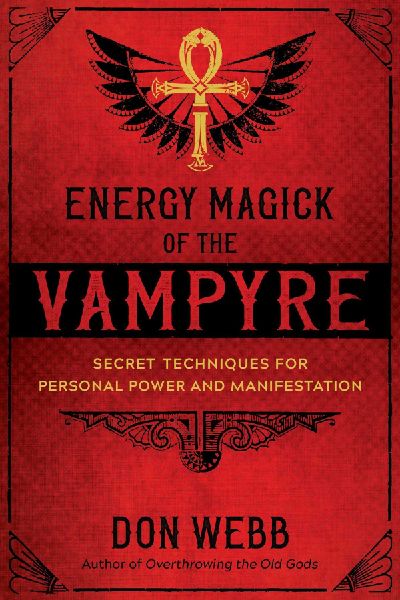 Energy Magick of the Vampyre: Secret Techniques for Personal Power and Manifestation
