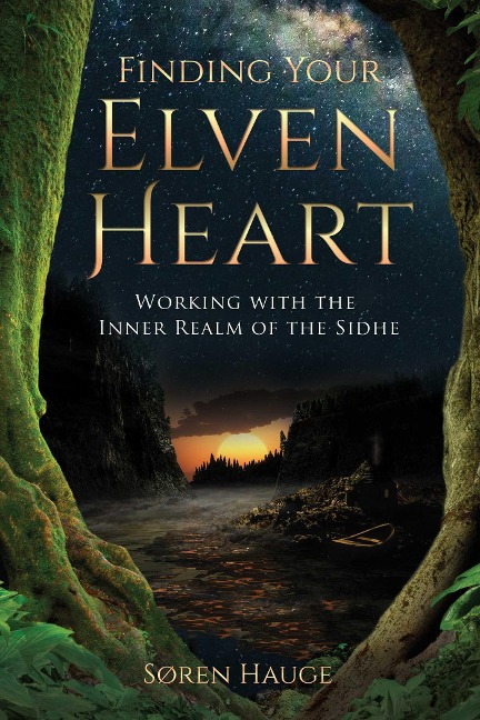 Finding Your Elvenheart: Working with the Inner Realm of the Sidhe