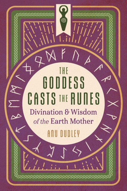 The Goddess Casts the Runes: Divination and Wisdom of the Earth Mother
