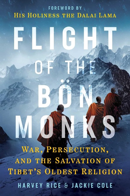 Flight of the Bön Monks: War, Persecution, and the Salvation of Tibets Oldest Religion