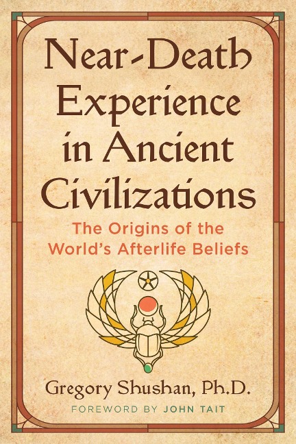 Near-Death Experience in Ancient Civilizations: The Origins of the Worlds Afterlife Beliefs