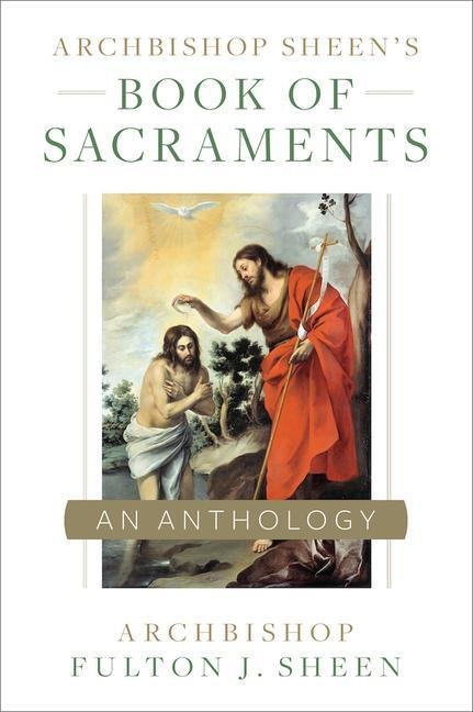 Archbishop Sheens Book of Sacraments: An Anthology