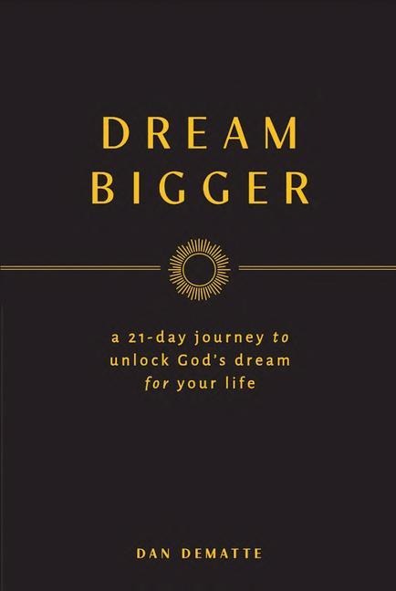 Dream Bigger: A 21-Day Journey to Unlock Gods Dream for Your Life