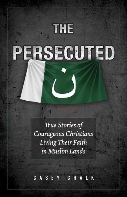 The Persecuted: True Stories of Courageous Christians Living Their Faith in Muslim Lands
