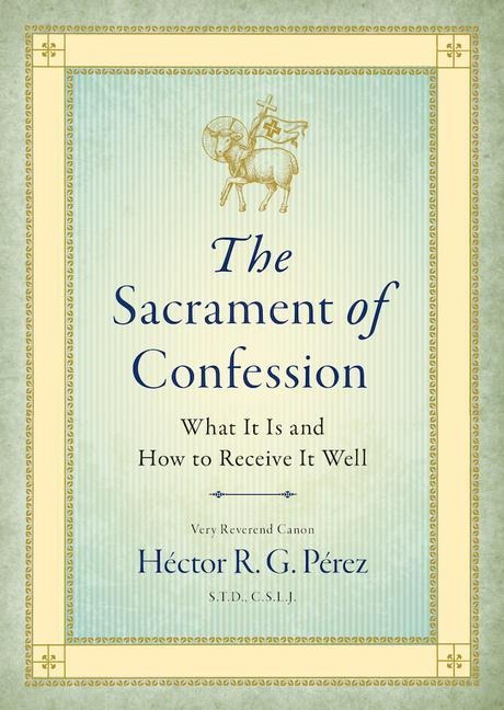 The Sacrament of Confession: What It Is and How to Receive It Well
