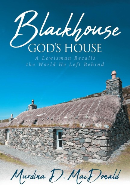 Blackhouse Gods House: A Lewisman Recalls the World He Left Behind