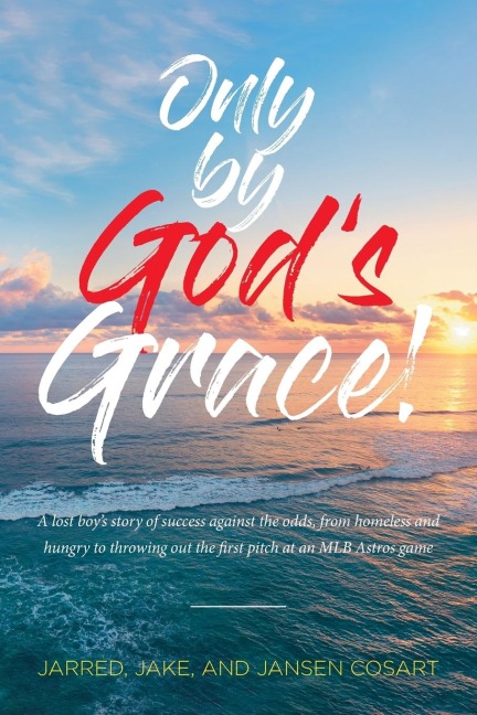 Only by Gods Grace: A lost boys story of success against the odds, from homeless and hungry to throwing out the first pitch at an MLB Astros game