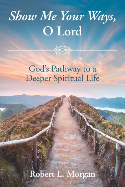 Show Me Your Ways, O Lord: Gods Pathway to a Deeper Spiritual Life