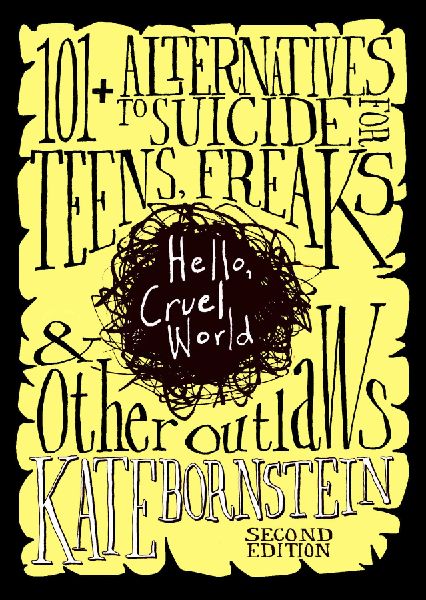 Hello, Cruel World, 2nd Ed.: 121 Alternatives to Suicide for Teens, Freaks, and Other Outlaws