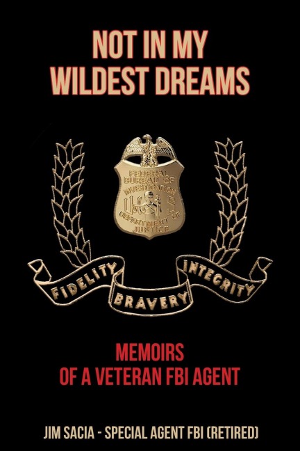 NOT IN MY WILDEST DREAMS: MEMOIRS OF A VETERAN FBI AGENT