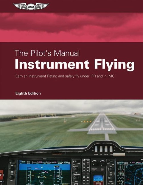 The Pilots Manual: Instrument Flying: Earn an Instrument Rating and Safely Fly Under Ifr and in IMC