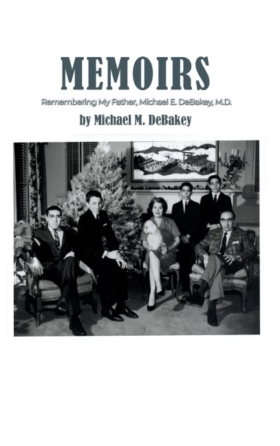 Memoirs: Remembering My Father, Michael E. DeBakey, M.D.
