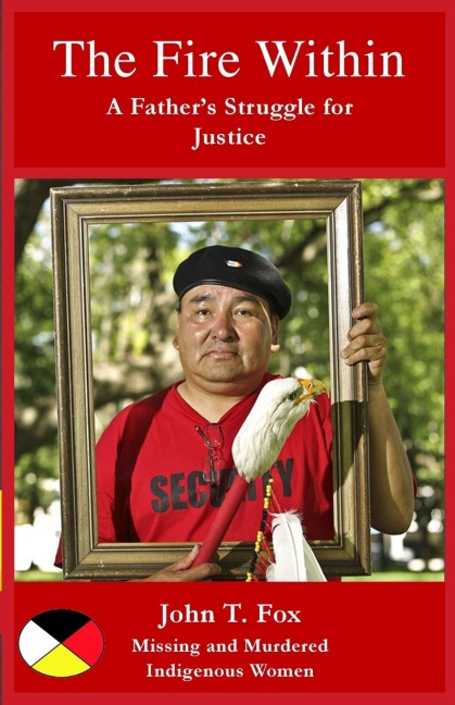 The Fire Within: A Fathers Struggle for Justice, missing and murdered Indigenous women and girls
