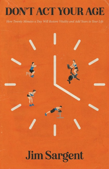 Don't ACT Your Age: How Twenty Minutes a Day Will Restore Vitality and Add Years to Your Life