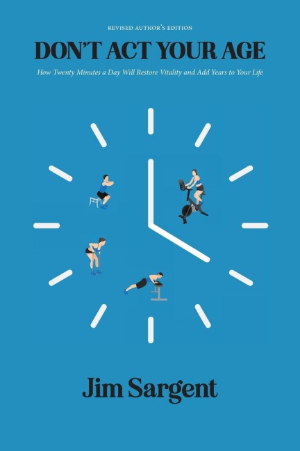 Dont ACT Your Age: How Twenty Minutes a Day Will Restore Vitality and Add Years to Your Life [Revised Authors Edition]