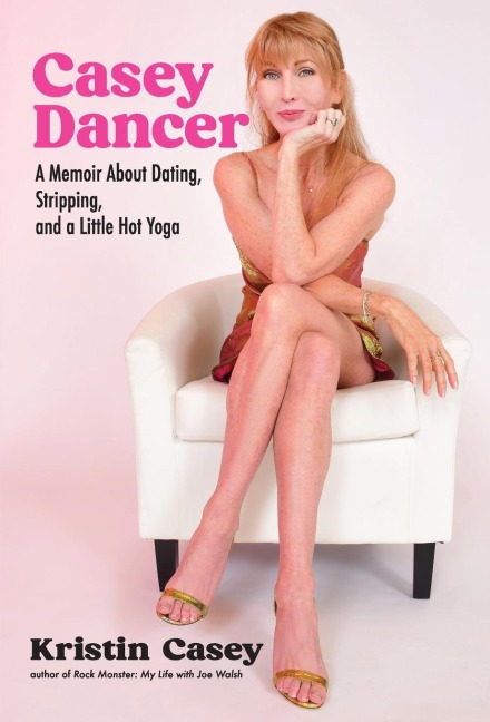 Casey Dancer: A Memoir About Dating, Stripping, and a Little Hot Yoga