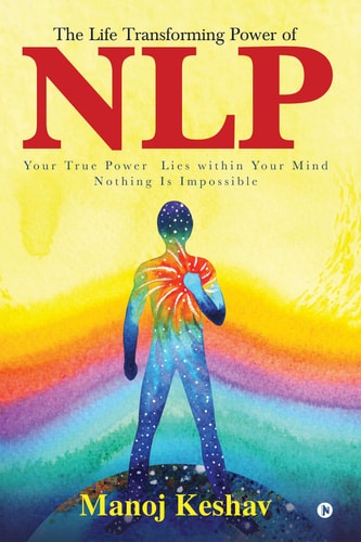 The Life Transforming Power of Nlp Your True Power Lies Within Your Mind. Nothing Is Impossible