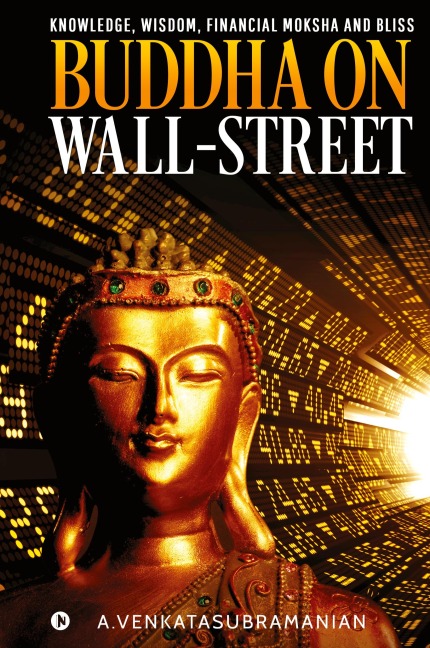 Buddha On Wall-Street: Knowledge, Wisdom, Financial Moksha and Bliss