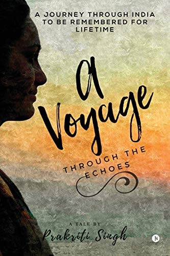 A Voyage Through the Echoes A Journey Through India to Be Remembered for Lifetime