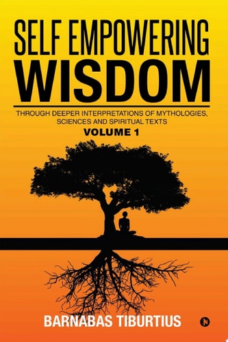 Self Empowering Wisdom Through Deeper Interpretations of Mythologies, Sciences and Spiritual Texts