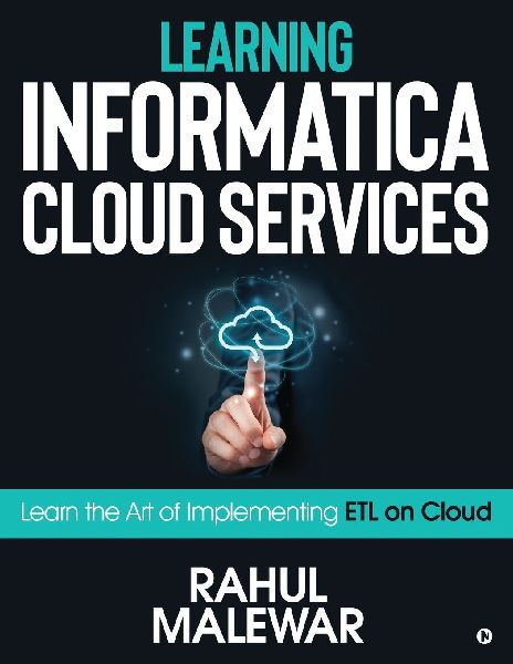 Learning Informatica Cloud Services: Learn the art of implementing ETL on Cloud