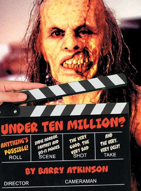 UNDER TEN MILLION? ANYTHINGS POSSIBLE!: Indie Horror,  Fantasy, and Sci-Fi Movies The Very Good, the Very Bad and  the Very, Very Ugly!