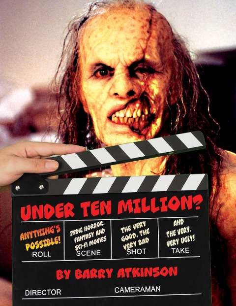 UNDER TEN MILLION? ANYTHINGS POSSIBLE!: Indie Horror,  Fantasy, and Sci-Fi Movies The Very Good, the Very Bad and  the Very, Very Ugly!