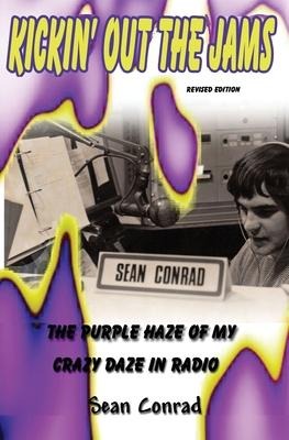 Kickin Out the Jams The Purple Haze of My Crazy Daze in Radio Revised Edition