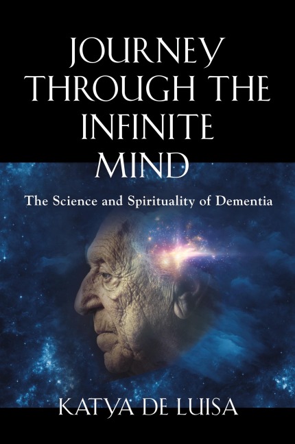 JOURNEY THROUGH THE INFINITE MIND: The Science and Spirituality of Dementia