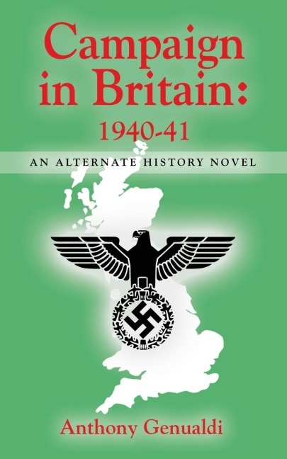 CAMPAIGN IN BRITAIN 1940-41: An Alternate History Novel