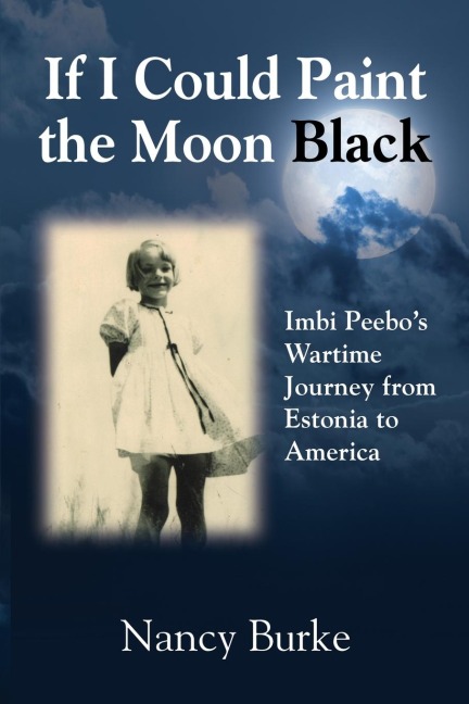 If I Could Paint the Moon Black: Imbi Peebos Wartime Journey from Estonia to America