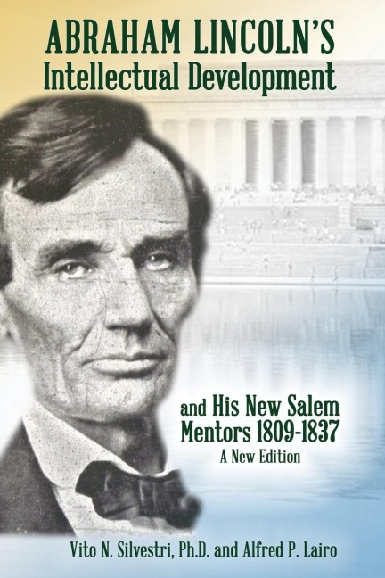 Abraham Lincolns Intellectual Development: and His New Salem Mentors, 1809 - 1837 - A NEW EDITION