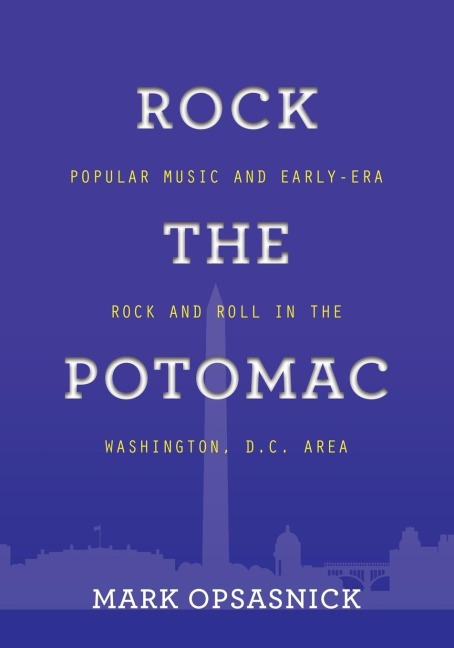 ROCK THE POTOMAC: POPULAR MUSIC AND EARLY-ERA ROCK AND ROLL IN THE WASHINGTON, D.C. AREA