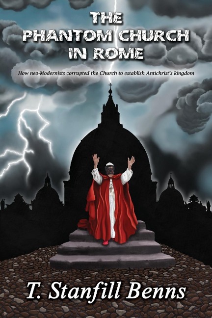The Phantom Church in Rome: How neo-Modernists corrupted the Church to establish Antichrists kingdom
