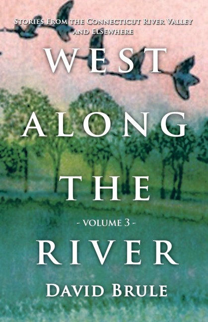 WEST ALONG THE RIVER 3: Stories from the Connecticut River Valley and Elsewhere