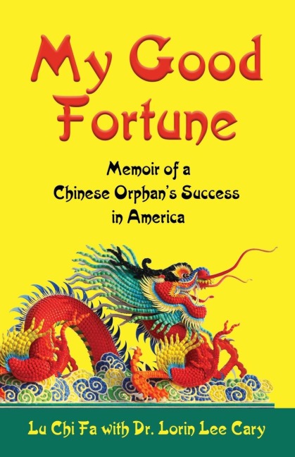 MY GOOD FORTUNE: Memoir of a Chinese Orphans Success in America
