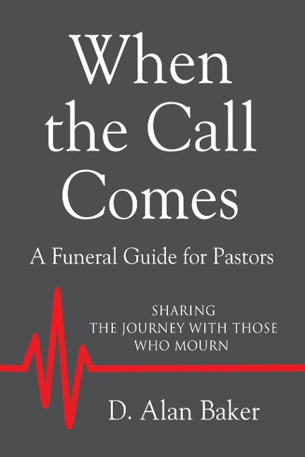 WHEN THE CALL COMES: A Funeral Guide for Pastors - SHARING THE JOURNEY WITH THOSE WHO MOURN