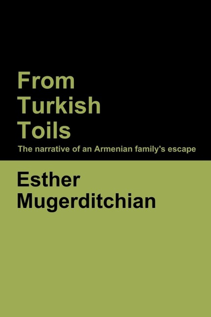 From Turkish Toils: The narrative of an Armenian familys escape