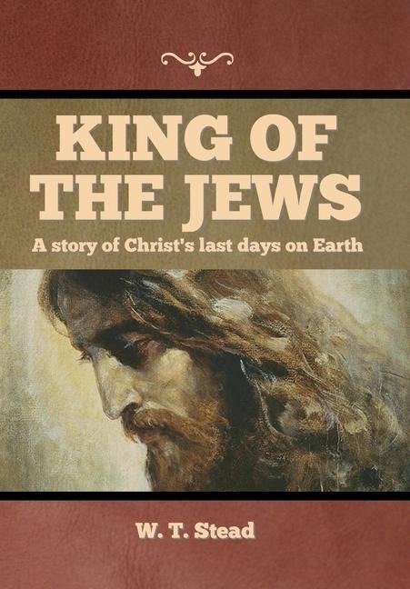 King of the Jews: A story of Christs last days on Earth