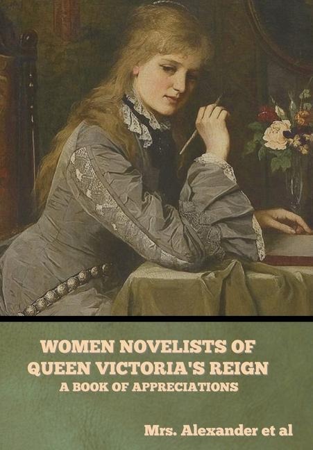Women Novelists of Queen Victorias Reign: A Book of Appreciations