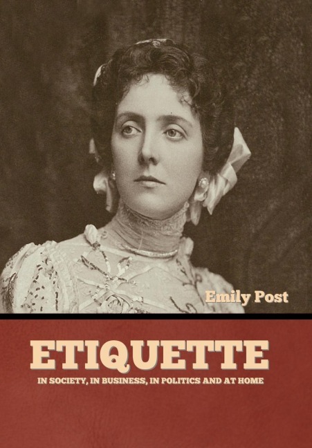 Etiquette: In Society, In Business, In Politics and at Home