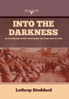 Into The Darkness: An Uncensored Report From Inside the Third Reich at War